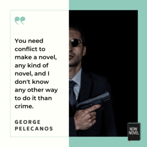Crime novelist quote - George Pelecanos | Now Novel