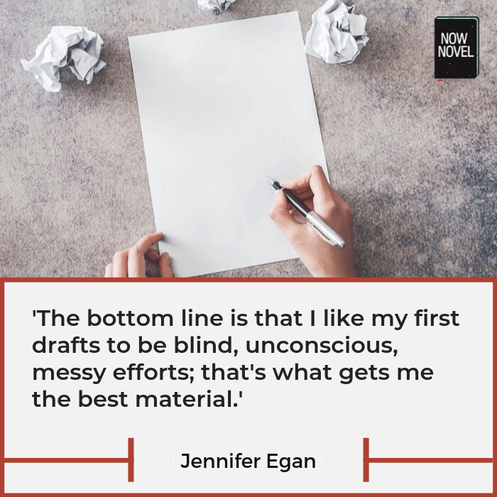 Writing first drafts - quote by Jennifer Egan | Now Novel