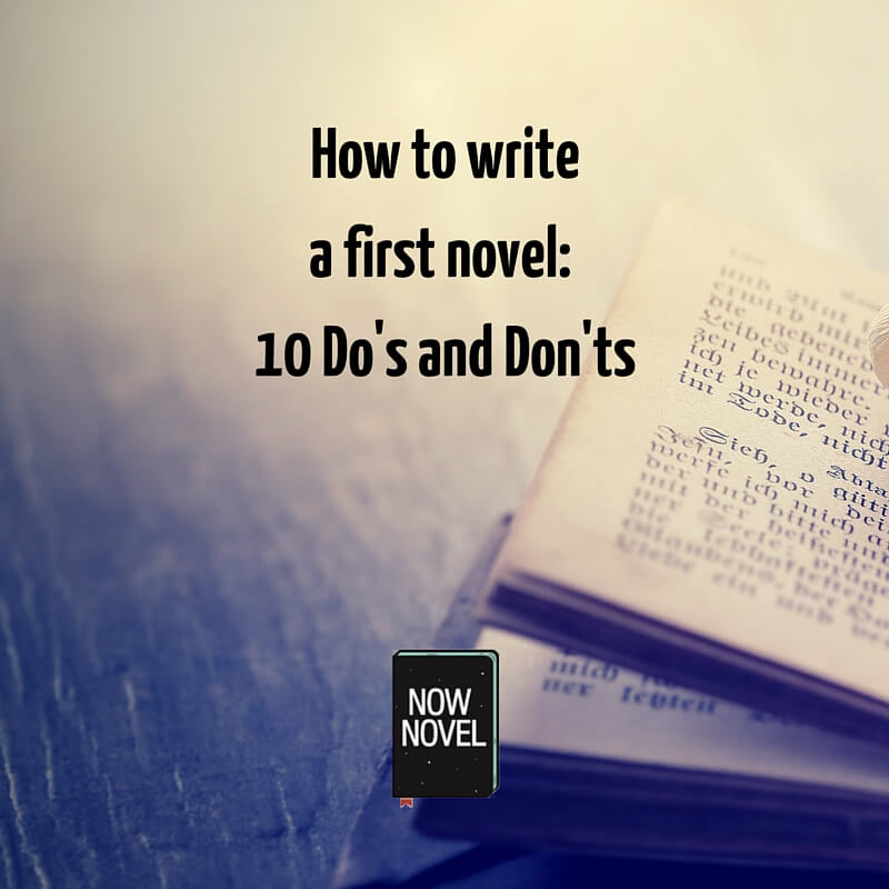 How to write a first novel - Now Novel explains do's and don'ts
