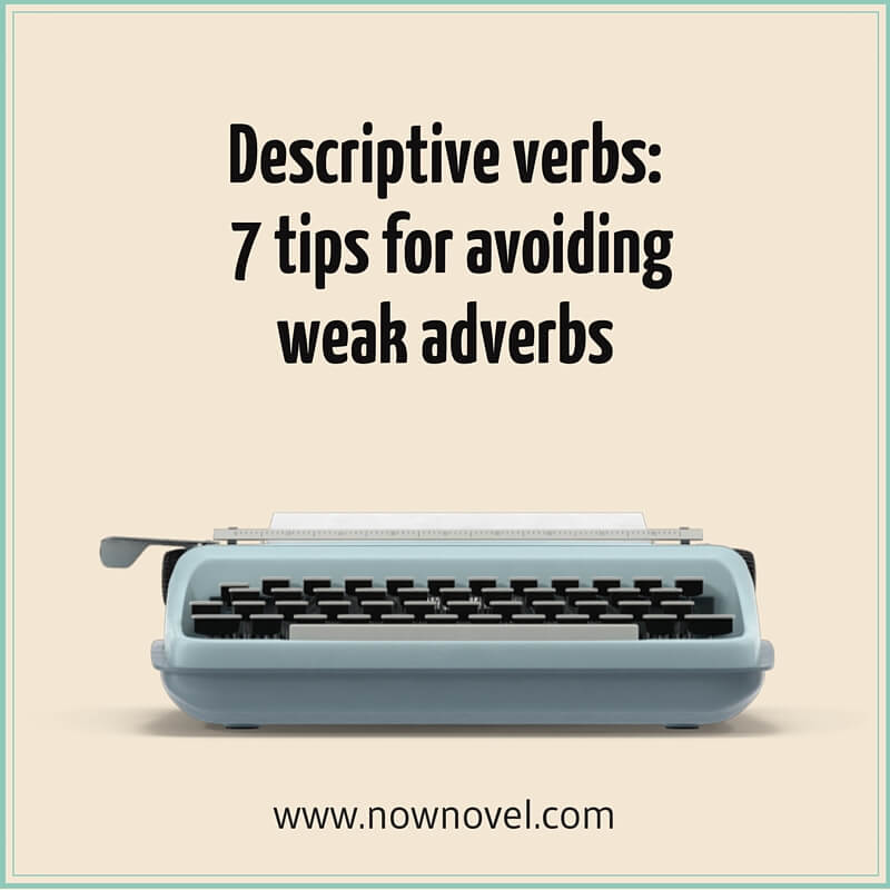 Descriptive verbs - 7 tips for avoiding weak adverbs