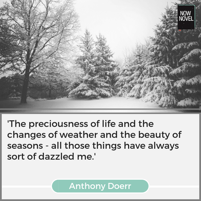 Anthony Doerr quote - world building and natural environment - seasons | Now Novel