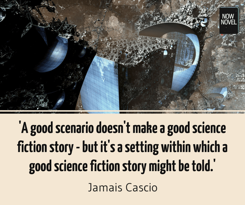 Finding novel ideas - setting and ideas - Jamais Cascio quote | Now Novel