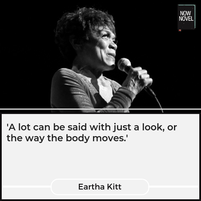 Character description quote by Earth Kitt - 'A lot can be said with just a look or the way the body moves'