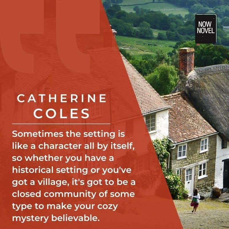 Catherine Coles cozy mystery author quote on setting | Now Novel