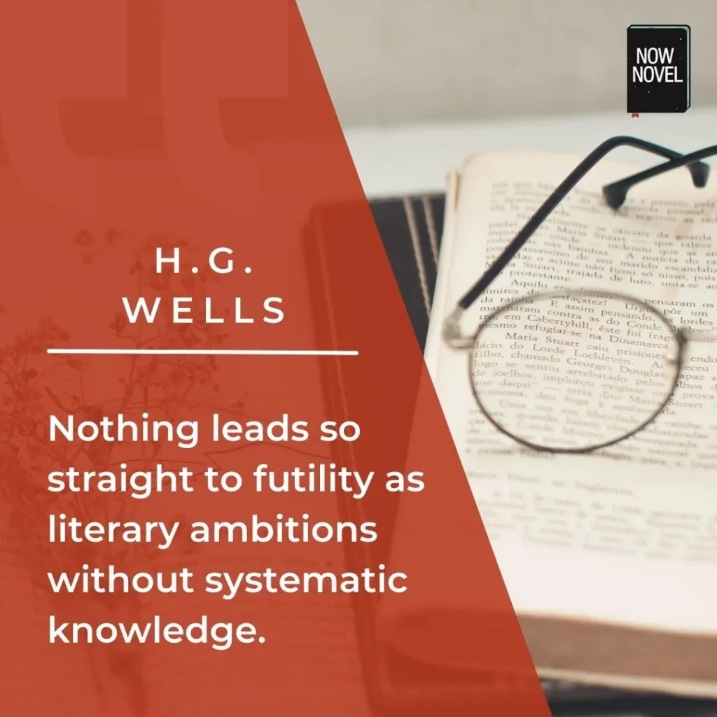 H.G. Wells quote - nothing leads so straight to futility as literary ambitions without systematic knowledge.